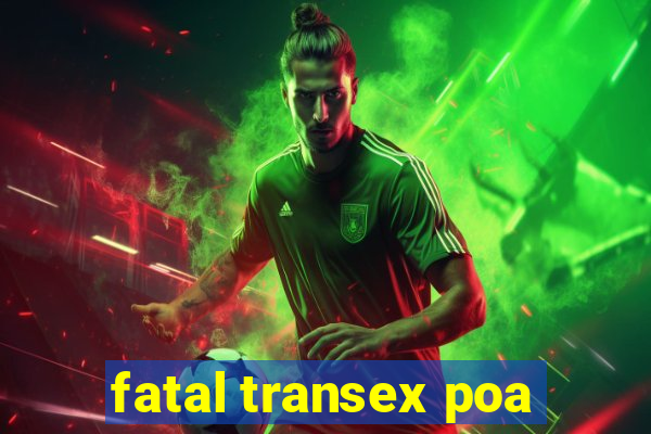 fatal transex poa